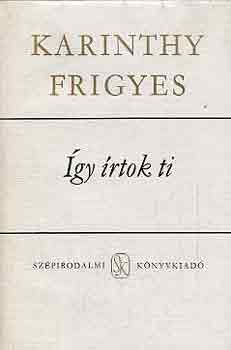 Karinthy Frigyes - Így írtok ti I-II.