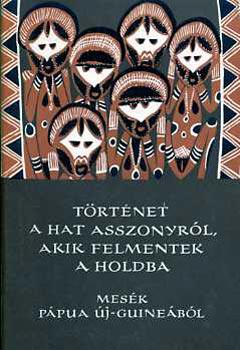 Karig Sra (szerk.) - Trtnet a hat asszonyrl, akik felmentek a Holdba (Npek mesi)