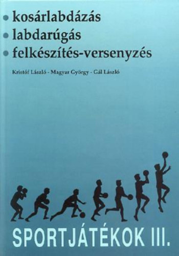 Kristf Lszl, Magyar Gyrgy, Gl Lszl - Sportjtkok III. - Kosrlabdzs, labdargs, felkszts-versenyzs