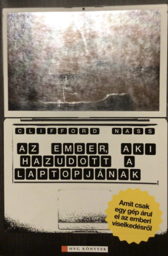 Clifford Nass - Corina Yen - Az ember, aki hazudott a laptopjának AMIT CSAK EGY GÉP ÁRUL EL AZ EMBERI VISELKEDÉSRŐL