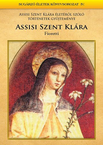 Mezei Katalin (szerk.) - Assisi Szent Klra - Fioretti