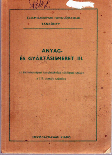 Csaba József - Anyag- és gyártásismeret III. az élelmiszeripari tanulóiskolák sütőipari szakán a III. osztály számára