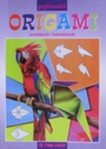 Ifj. Papp Lszl - Origami paprcsodk - Kezdknek / Haladknak