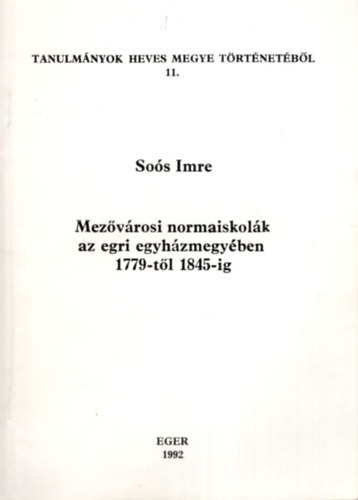 So�s Imre - Mez�v�rosi normaiskol�k az egri egyh�zmegy�ben 1779-1845-ig