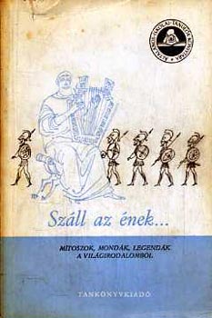 J�lesz L�szl� (szerk.) - Sz�ll az �nek...(M�toszok, mond�k, legend�k a vil�girodalomb�l)
