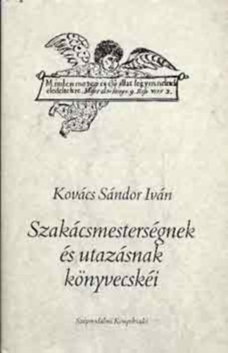 Kovcs Sndor Ivn, Keszei Jnos ( graf.) - Szakcsmestersgnek s utazsnak knyvecski - Kt tanulmny ( A gyomros matria / A rgi magyar utazsi irodalom az eurpai utazselmleti mvek tkrben.)