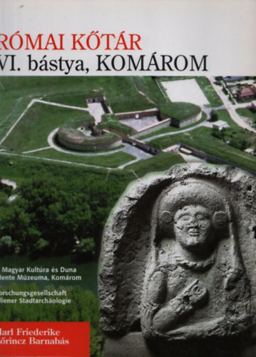 Friederike Harl - L�rincz Barnab�s - A r�mai k�t�r vezet�je a kom�romi er�drendszer VI. b�sty�j�ban