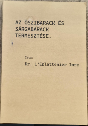 Dr. L'Eplattenier Imre - Az �szibarack �s s�rgabarack termeszt�se