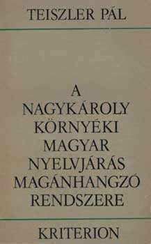 Teiszler Pál - A Nagykároly környéki magyar nyelvjárás magánhangzó rendszere