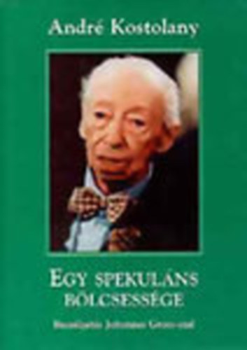 André Kostolany - Egy spekuláns bölcsessége (Beszélgetés Johannes Gross-szal)