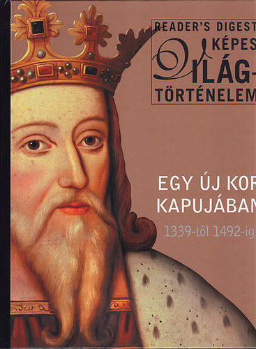 Egy j kor kapujban - 1139-tl 1492-ig (Reader's Digest Kpes Vilgtrtnelem)