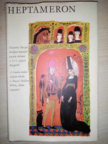 Navarrai Margit, Pr Judit (szerk.), Lothr Lszl (ford.), Wrtz dm (illusztrtor) - Heptameron - NAVARRAI MARGIT KIRLYN HETVENKT PAJZN TRTNETE A XVI. SZZAD KZEPRL - Wrtz dm sznes Illusztrciival
