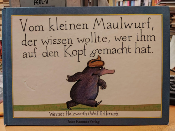Werner Holzwarth, Wolf Erlbruch - Vom kleinen Maulwurf, der wissen wollte, wer ihm auf den Kopf gemacht hat