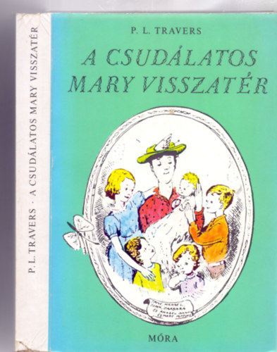 P. L. Travers - A csudlatos Mary visszatr - Meseregny (Mary Shepard eredeti illusztrciival)
