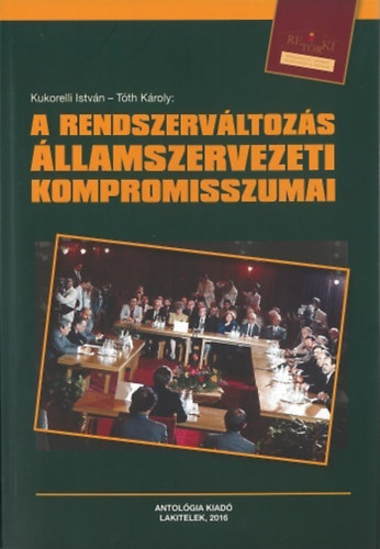 Kukorelli Istvn (szerk.), Tth Kroly (szerk.) - A Rendszervltozs llamszervezeti kompromisszumai
