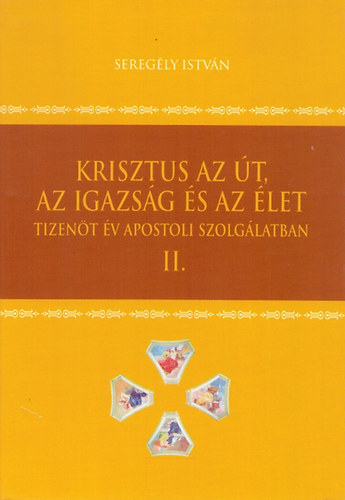 Seregly Istvn - Krisztus az t, az igazsg s az let (tizent v apostoli... II.)