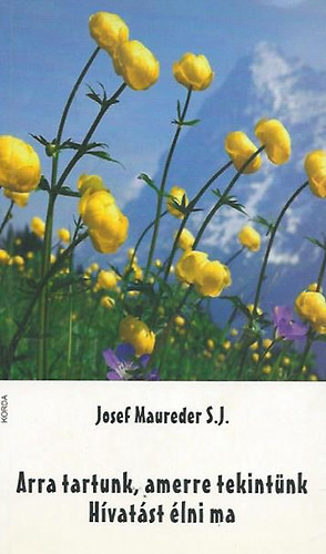 Josef Maureder S.J. - Arra tartunk, amerre tekintnk - Hvatst lni ma
