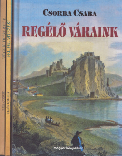 Csorba Csaba, Illés György - 3 db könyv várakról: Regélő váraink - Végek dicsérete - Fel, fel, vitézek!