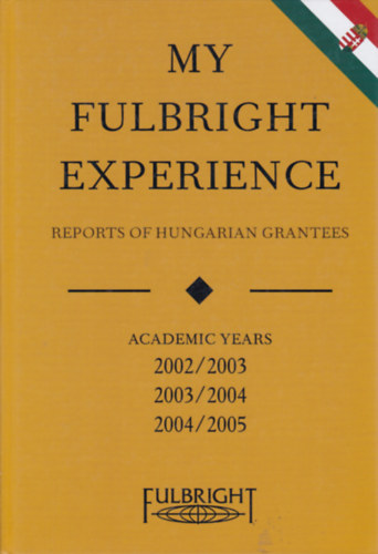 Krisztina Dietz (ed.) - My Fulbright Experience - Reports of hungarian Grantees 2002/2003 - 2003/2004 - 2004/2005