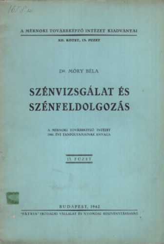 Dr. Móry Béla - Szénvizsgálat és szénfeldolgozás - A Mérnöki Továbbképző Intézet 1941. évi tanfolyamainak anyaga 13. füzet