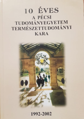 Dr. Erostyák János (szerk.) - 10 éves a Pécsi Tudományegyetem Természettudományi Kara (1992-2002)