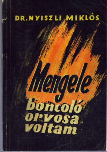 Dr. Nyiszli Mikls - Dr. Mengele boncolorvosa voltam az auschwitz-i krematriumban