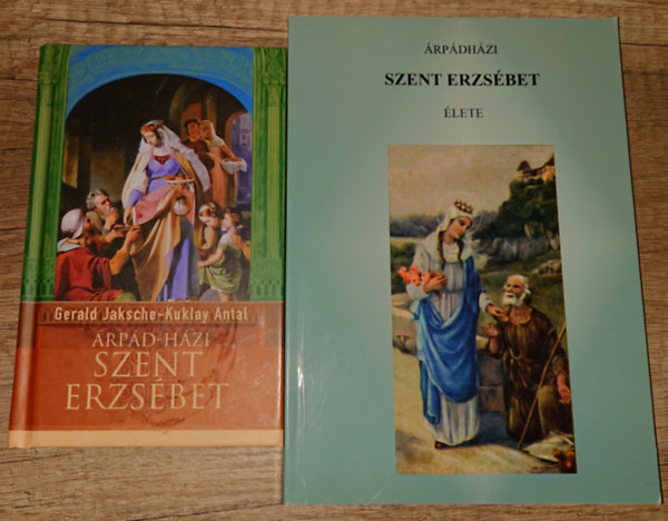 Gerald Jaksche . Kuklay Antal - 2 könyv Árpádházi Szent Erzsébetről: Árpádházi Szent Erzsébet, Árpádházi Szent Erzsébet élete