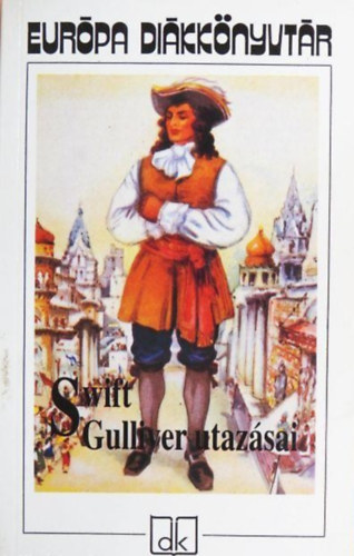 Jonathan Swift:, Gy. Horváth László (szerk.), Szentkuthy Miklós (ford.) - Gulliver utazásai - Európa Diákkönyvtár (Utazás Lilliputba / Utazás Brobdingnagba / Utazás Laputába, Balnibarbiba, Glubbdubdribba, Luggnaggba és Japánba / Utazás a Nyihahák országába)