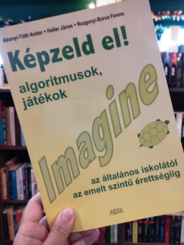 Abonyi-Tth Andor, Holler Jnos, Rozgonyi-Borus Ferenc - Kpzeld el! Imagine. Algoritmusok, jtkok