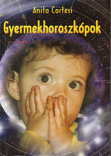 Anita Cortesi - Gyermekhoroszkópok - Az asztrológia kulcs gyermekeink szívéhez