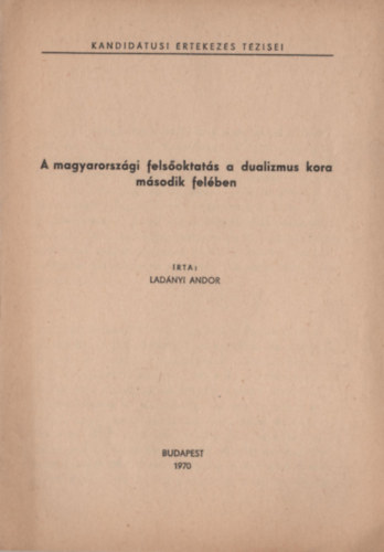 Ladányi Andor - A magyarországi felsőoktatás a dualizmus kora második felében