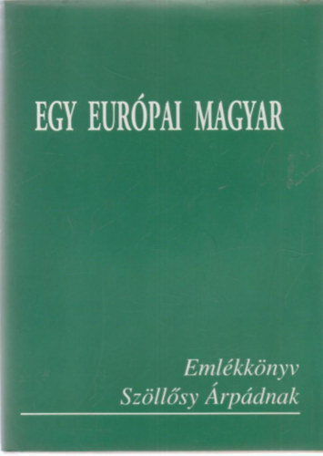 Raffai Istvn szerk. - Egy eurpai magyar (Emlkknyv Szllsy rpdnak)