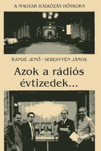 Randé Jenő-Sebestyén János - Azok a rádiós évtizedek...