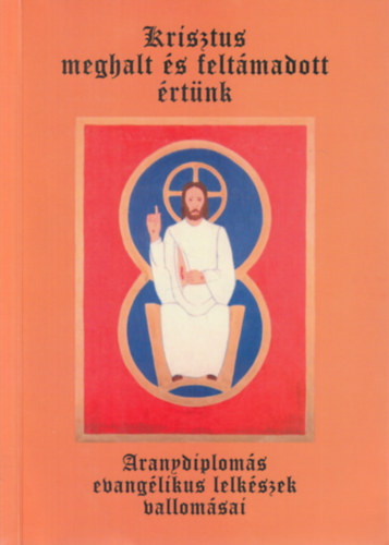 Madocsai Mikl�s (szerk.) - Krisztus meghalt �s felt�madott �rt�nk (Aranydiplom�s evang�likus lelk�szek vallom�sai)