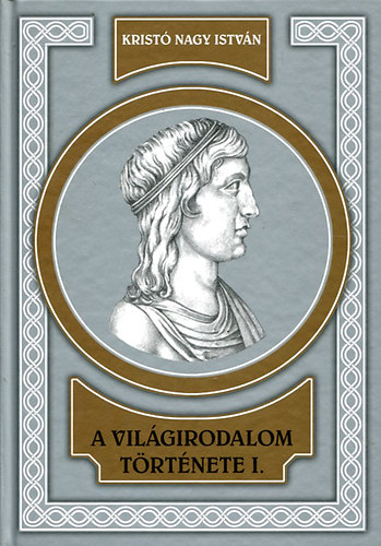 Krist� Nagy Istv�n - A vil�girodalom t�rt�nete I-II.