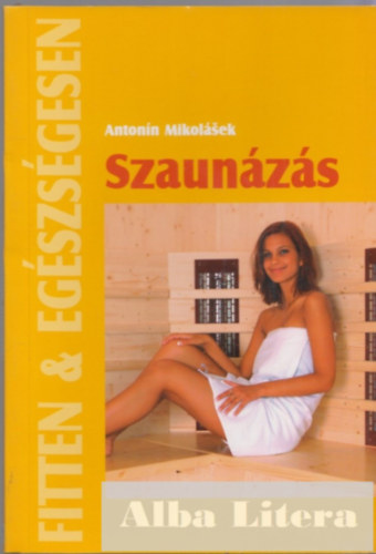 Antonin Mikolásek - Szaunázás. Fitten & egészségesen