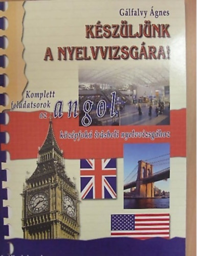 SZERZŐ Gálfalvy Ágnes LEKTOR Vermes Albert - Készüljünk a nyelvvizsgára! KOMPLETT FELADATSOROK AZ ANGOL KÖZÉPFOKÚ ÍRÁSBELI NYELVVIZSGÁHOZ