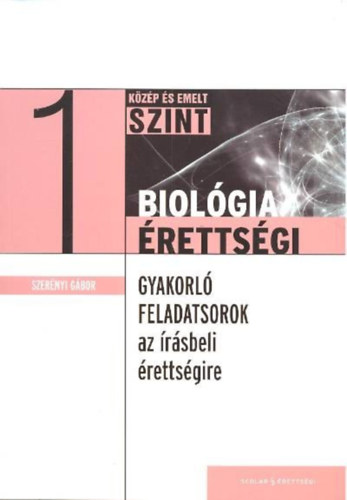 Dr. Szer�nyi G�bor - Biol�gia �retts�gi 1. k�z�p �s emelt szint /Gyakorl� feladatsorok