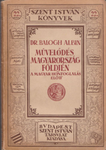 Dr. Balogh Albin - M�vel�d�s Magyarorsz�g f�ldj�n a magyar honfoglal�s el�tt (Szent Istv�n K�nyvek 22. sz�m)