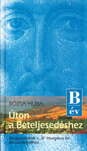 Rózsa Huba - Úton a beteljesedéshez (B év)