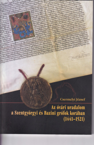 Szkely Zoltn (szerk.) - Az vri uradalom a Szentgyrgyi s Bazini grfok korban (1441-1521)