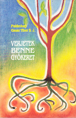 Palnkay Gausz Tibor S. J. (sz.: Zimonyi Sndor) - Verjetek benne gykeret V.: A szeretet aszktikja s misztikja