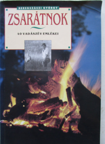 Beregszászi György - Zsarátnok (40 vadászév emlékei)