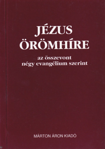 Márton Áron Kiadó - Jézus örömhíre az összevont négy evangélium szerint
