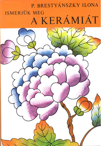 P. Brestyánszky Ilona - Ismerjük meg a kerámiát