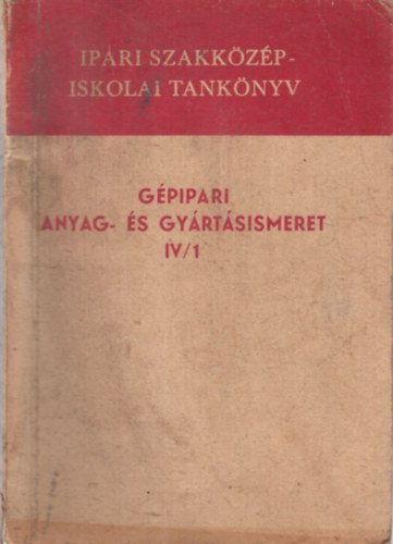 Bede István, Illés László (szerk.), Szentkúti Károly - Gépipari anyag- és gyártásismeret IV/1 Ipari szakközépiskolák és a dolgozók technikumai számára