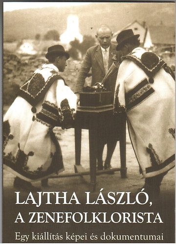 Pvai Istvn - Lajtha Lszl, a zenefolklorista - Egy killts kpei s dokumentumai