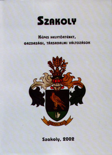 Győri András (szerk.) - Szakoly (képes helytörténet, gazdasági, társadalmi változások)