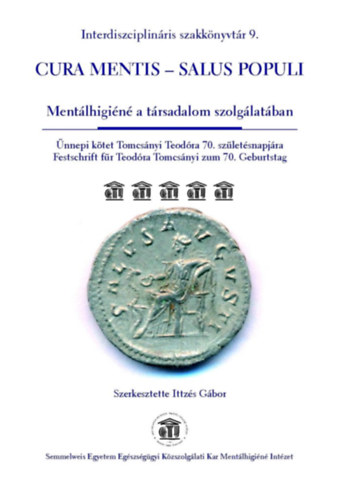 Ittz�s G�bor (szerk.) - Cura Mentis - Salus Populi | Ment�lhigi�n� a t�rsadalom szolg�lat�ban - �nnepi k�tet Tomcs�nyi Teod�ra 70. sz�let�snapj�ra