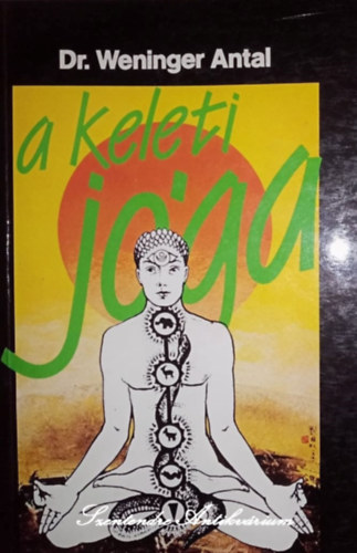 Dr. Weninger Antal, Salamon Andrs (szerk.), Rbert Lszl (lektor) - A keleti jga - Az ifjsg megrzsnek, a szervezet konzervlsnak s a betegsgek kezelsnek j tjai